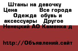 Штаны на девочку. › Цена ­ 2 000 - Все города Одежда, обувь и аксессуары » Другое   . Ненецкий АО,Каменка д.